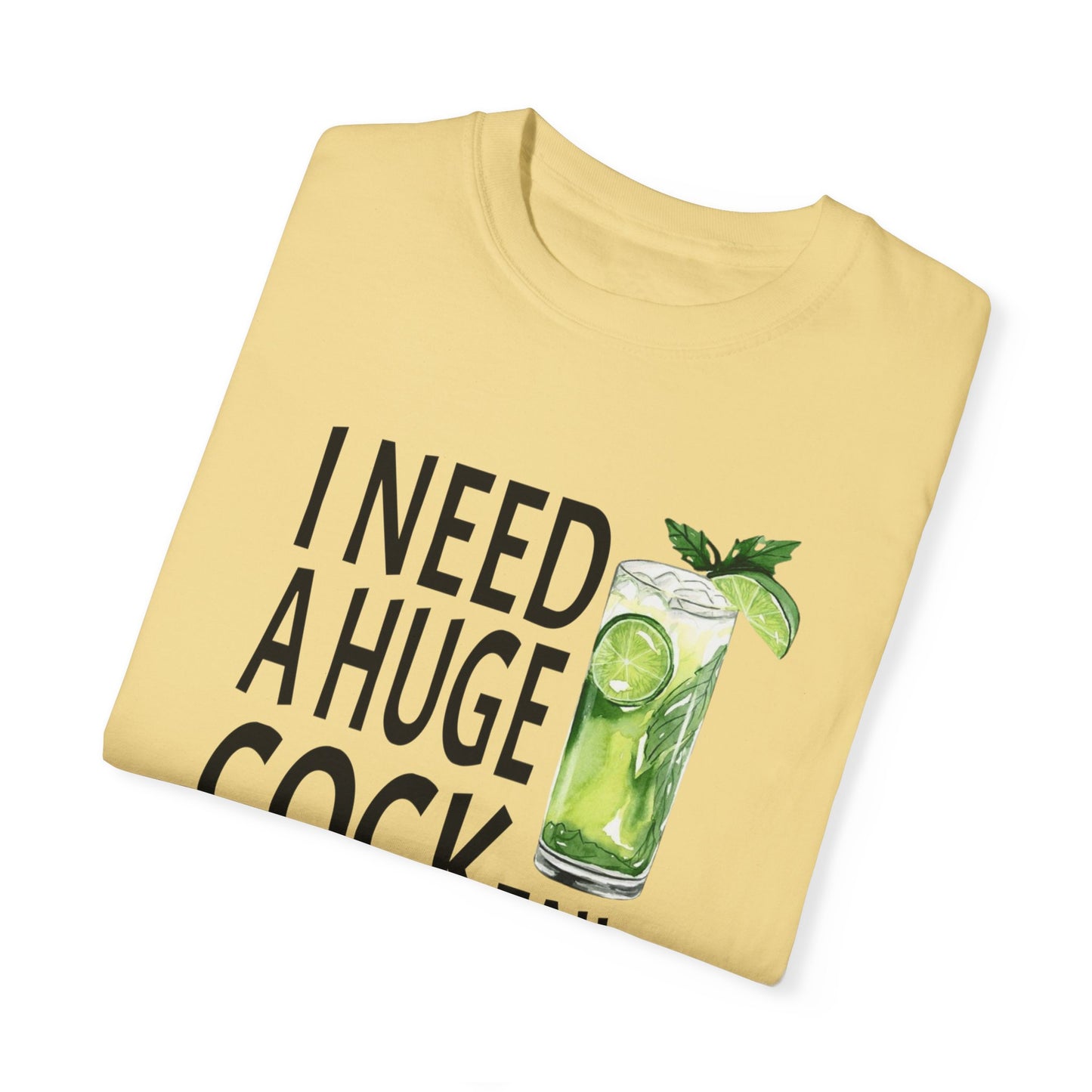 I Need a Huge Cocktail Comfort Colors Tshirt