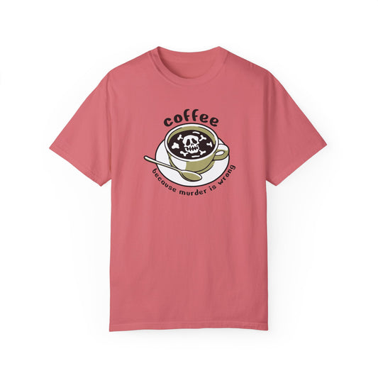 Coffee Because Murder Is Wrong Comfort Colors Tshirt